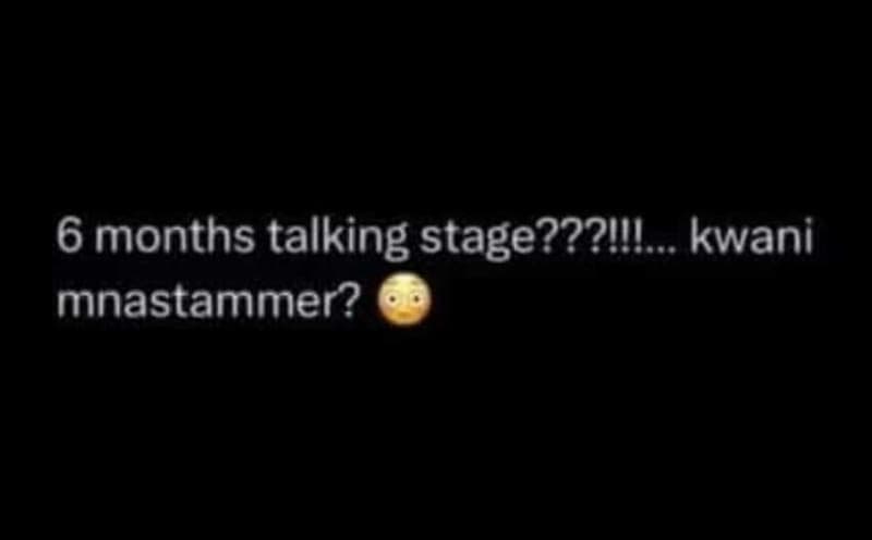 6 months talking stage???u4. kwani mnastammer?