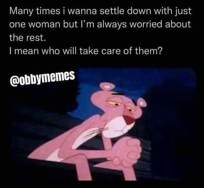 Many times i wanna settle down with just one woman but l'm always worried about