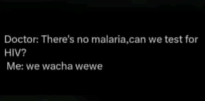 Doctor there's no malaria can we test for hiv? mewe wacha wewe