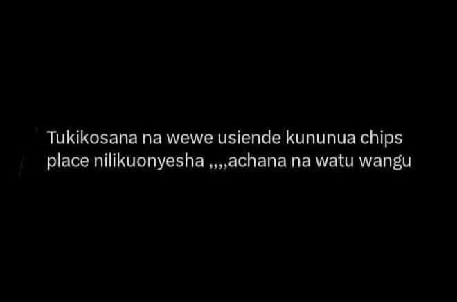 Tukikosana na wewe usiende kununua chips place nilikuonyesha achana na watu wang