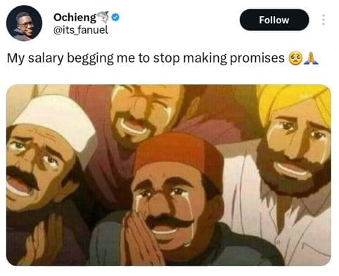 Ochieng its_fanuel follow my salary begging me to stop making promises
