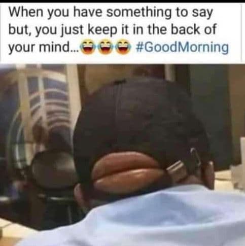 When you have something to say but, you just keep it in the back of your mind. g