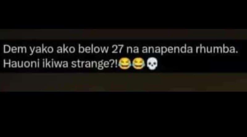 Dem yako ako below 27 na anapenda rhumba. hauoni ikiwa strange?!