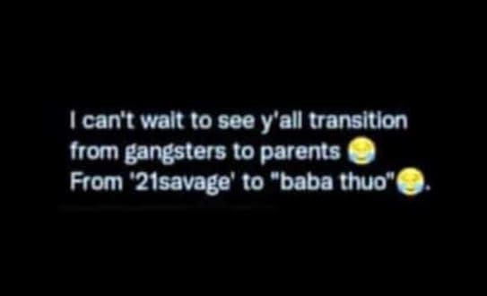 Can't walt 0 see y'all transltlon trom gangsters o parents from '2isavage' 10 'b