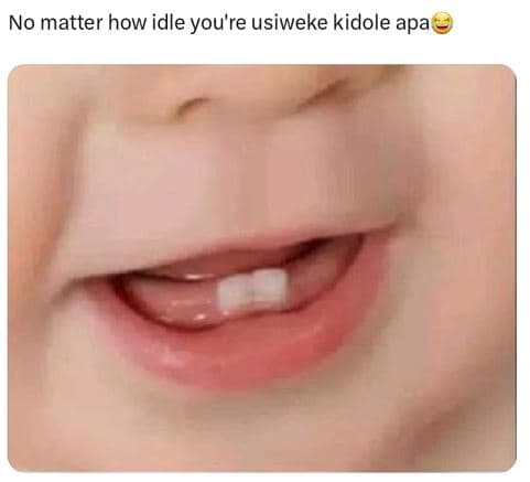No matter how idle you're usiweke kidole apa
