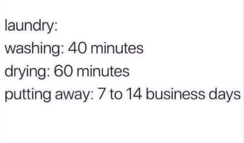 Laundry washing 40 minutes drying 60 minutes putting away 7 to 14 business days'