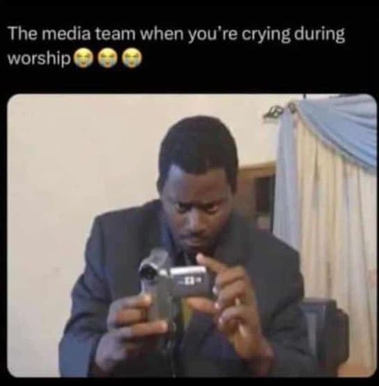 The media team when you're crying during worship