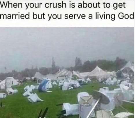 When your crush is about to get married but you serve a living god