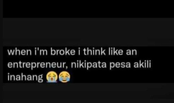 When i'm broke i think like an entrepreneur nikipata pesa akili inahang