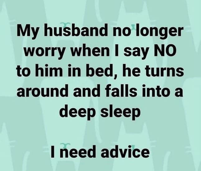 My husband no longer worry when say no to him in bed, he turns around and falls