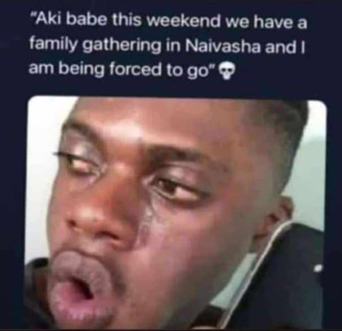 Aki babe this weekend we have a family gathering in naivasha and ! am being forc