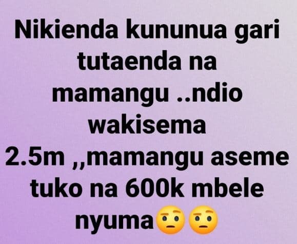 Nikienda kununua gari tutaenda na mamangu .ndio wakisema 2.5m ,mamangu aseme tuk