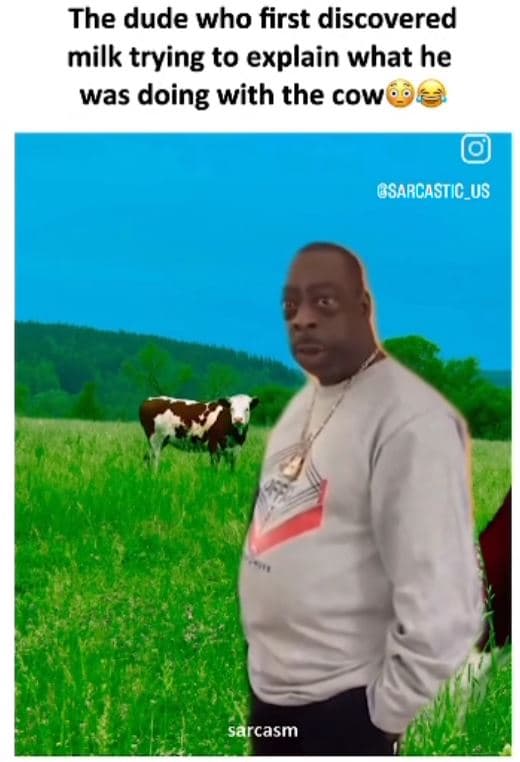 The dude who first discovered milk trying to explain what he was doing with the