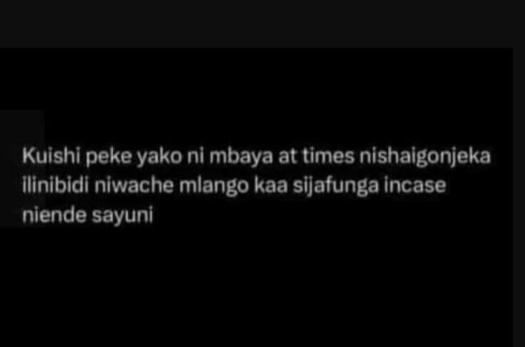 Kuishi peke yako ni mbaya at times nishaigonjeka ilinibidi niwache mlango kaa si