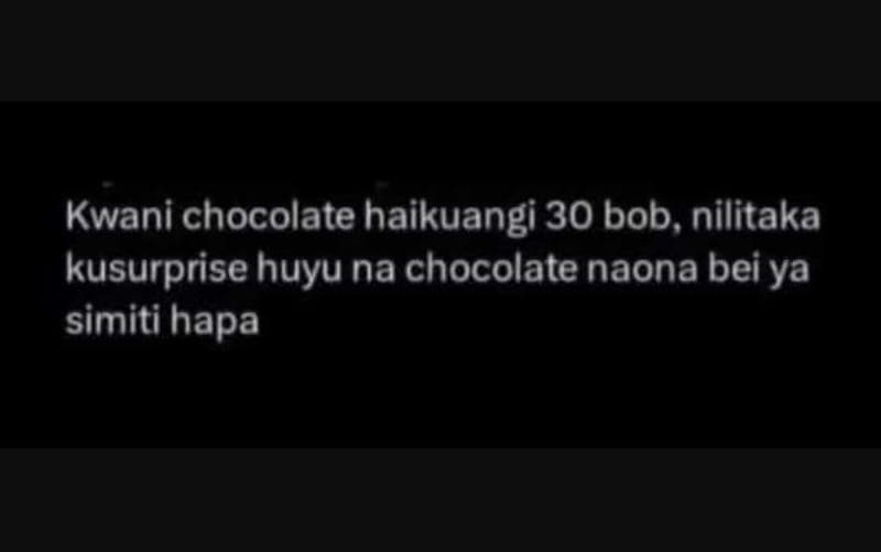 Kwani chocolate haikuangi 30 bob, nilitaka kusurprise huyu na chocolate naona be