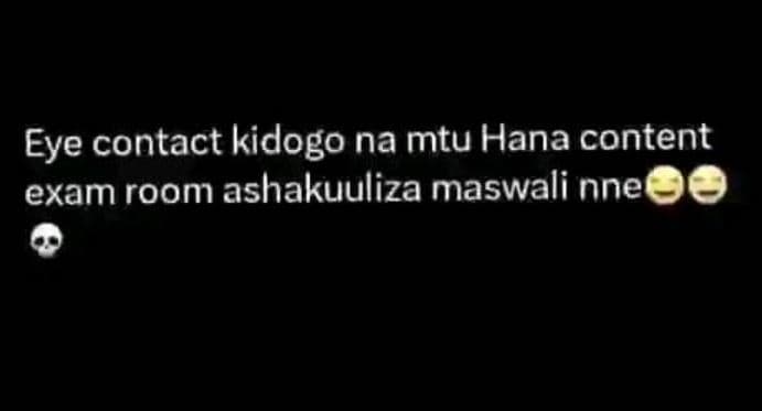 Eye contact kidogo na mtu hana content exam room ashakuuliza maswali nne