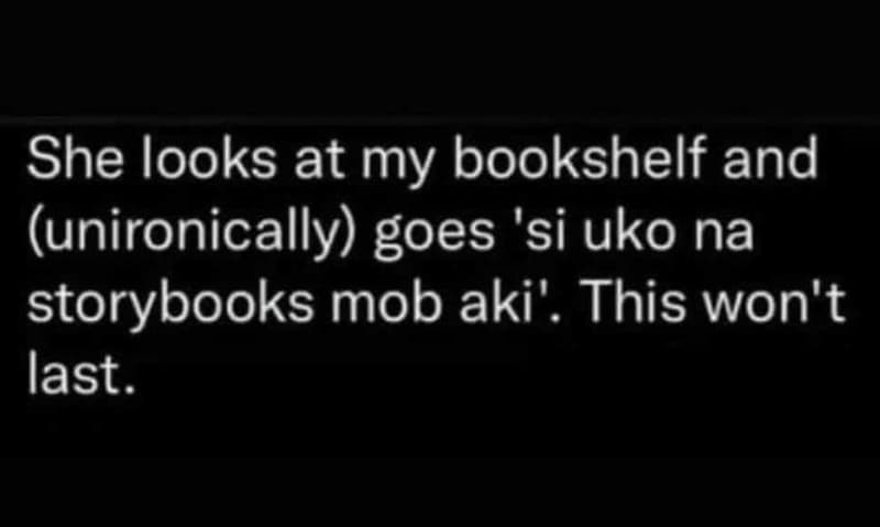 She looks at my bookshelf and unironically goes 'si uko na storybooks mob aki' t