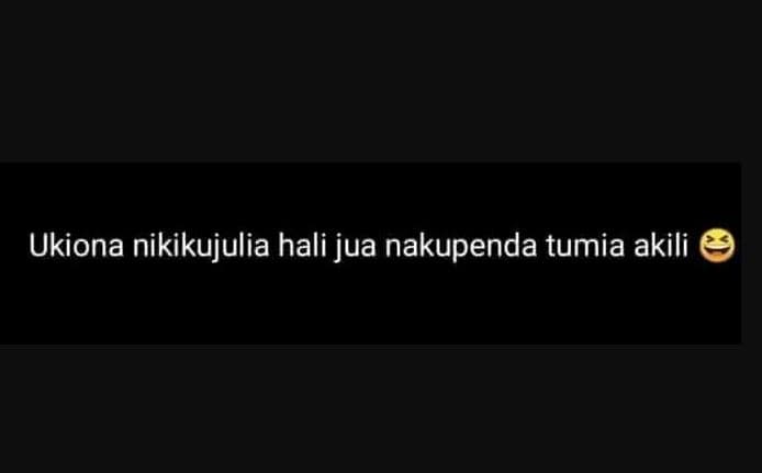 Ukiona nikikujulia hali jua nakupenda tumia akili