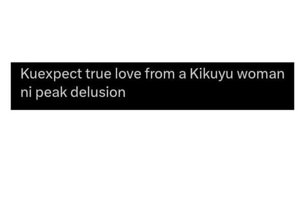 Kuexpect true love from a kikuyu woman ni peak delusion