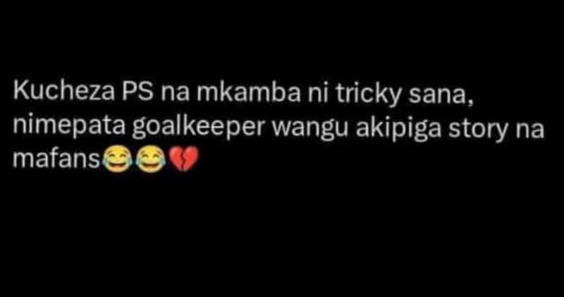 Kucheza ps na mkamba ni tricky sana, nimepata goalkeeper wangu akipiga story na