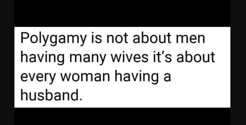 Polygamy is not about men having many wives it's about every woman having a husb