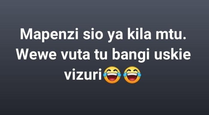 Mapenzi sio ya kila mtu. wewe vuta tu bangi uskie vizuri