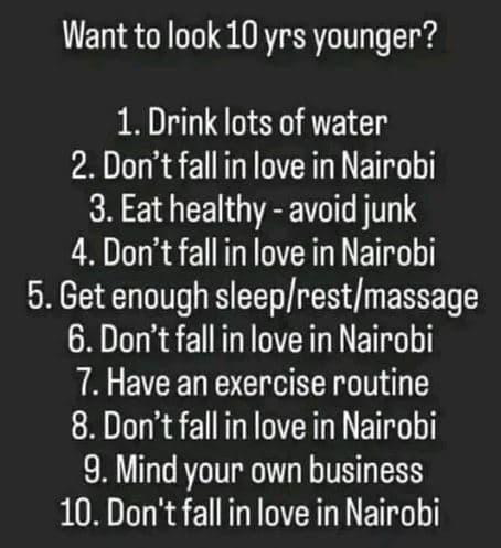 Want to look 1oyrs younger? 1. drink lots of water 2 don't fallin love in nairob
