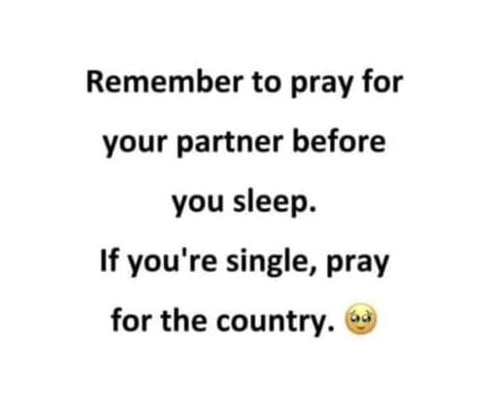 Remember to pray for your partner before you sleep. if you're single, pray for t