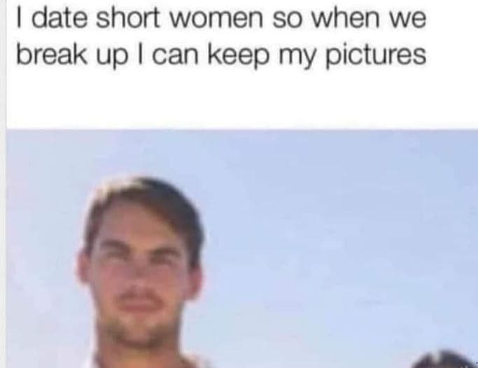 Date short women so when we break up can keep my pictures