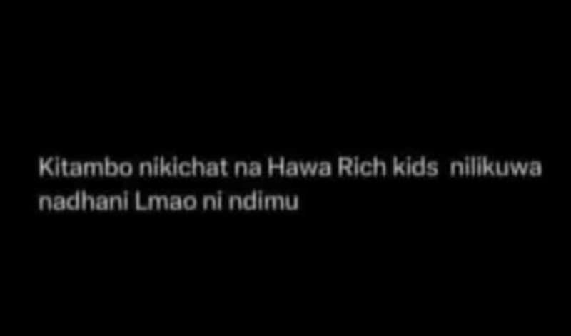Kltambo nlkichat na hawa rlch kids nillkuwa nadhanl lmao nindlmu
