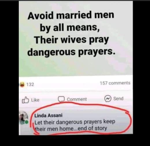 Avoid married men by all means, their wives pray dangerous prayers. 132 157 comm