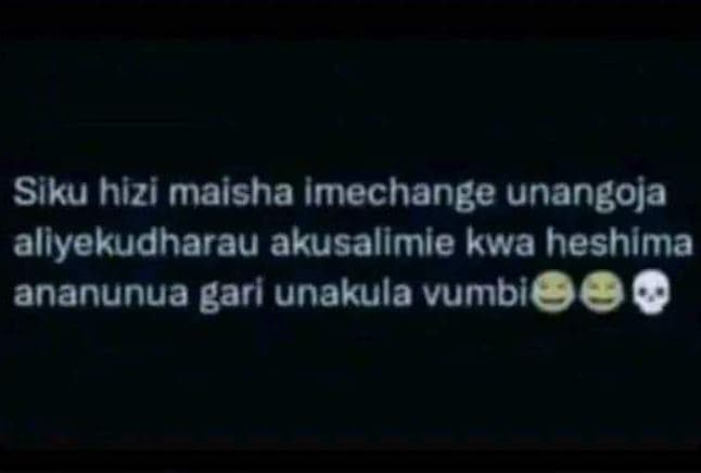 Siku hizi maisha imechange unangoja aliyekudharau akusalimie kwa heshlma ananunu