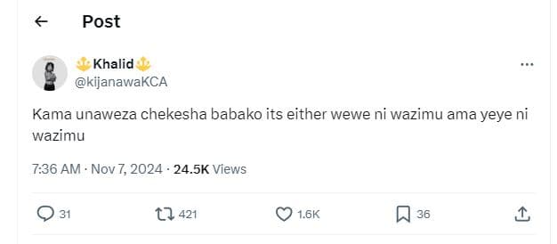 Post khalid kijanawakca kama unaweza chekesha babako its either wewe ni wazimu a
