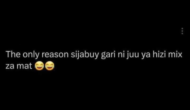 The only reason sijabuy gari ni juu ya hizi mix za mat