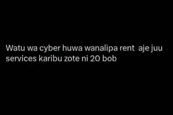 Watu wa cyber huwa wanalipa rent aje juu services karibu zote ni 20 bob
