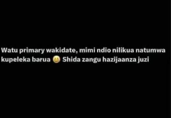 Watu primary wakidate, mimi ndio nilikua natumwa kupeleka barua shida zangu hazi