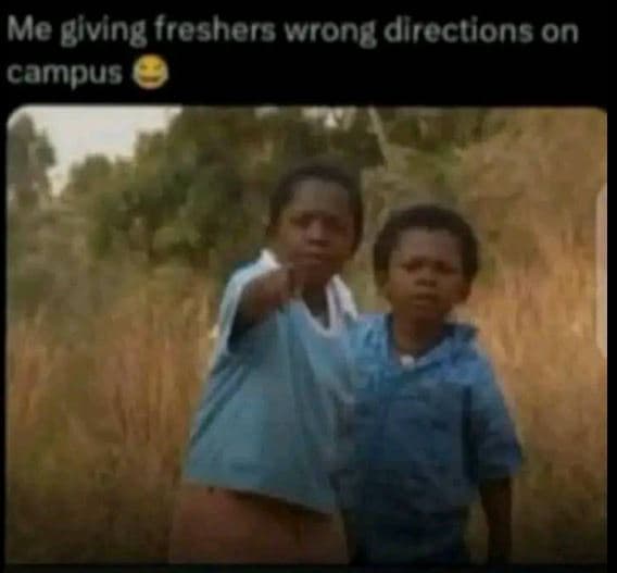 Me blving freshers wrong dlrections on campus