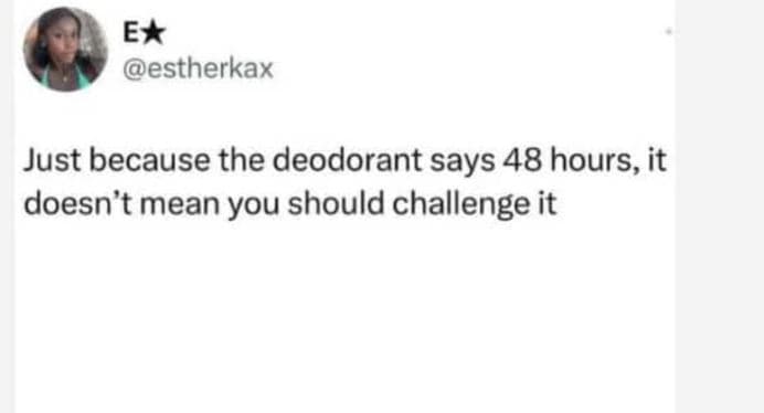 Ex estherkax just because the deodorant says 48 hours, it doesn't mean you shoul