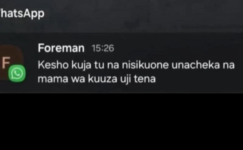 Hatsapp foreman 15.26 kesho kuja tu na nisikuone unacheka na mama wa kuuza uji t