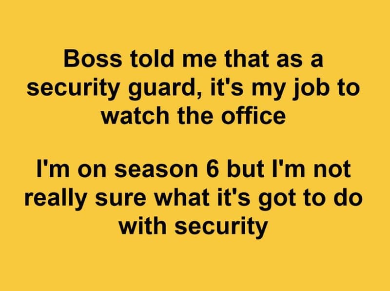 Boss told me that as a security guard, it's my job to watch the office i'm on se