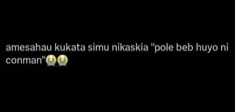 Amesahau kukata simu nikaskia pole beb huyo ni conman