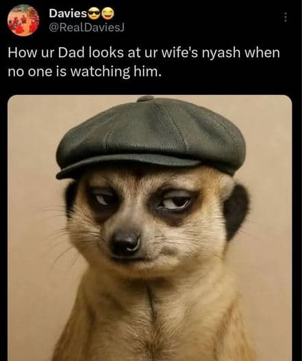 Davies realdavies how ur dad looks at ur wife's nyash when no one is watching hi