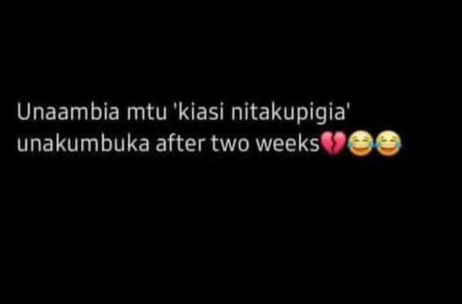 Unaambia mtu 'kiasi nitakupigia' unakumbuka after two weeks