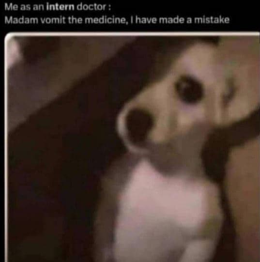 Me as an intern doctor madam vomlt the medicine have made a mlstake