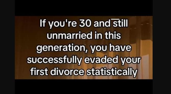 If you're 30 and still unmarried in this generation you have successfully evaded