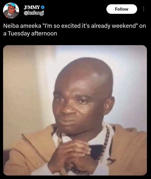 Jimmy kafangi follow neiba ameeka i'm so excited it's already weekend on a tuesd