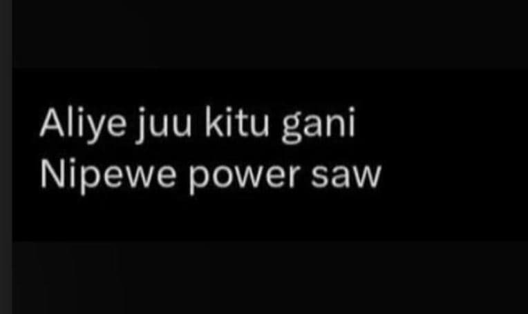 Aliye juu kitu gani nipewe power saw