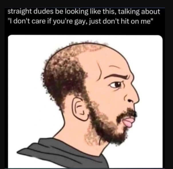 Straight dudes be looking like this, talking about don't care if you're gay, jus