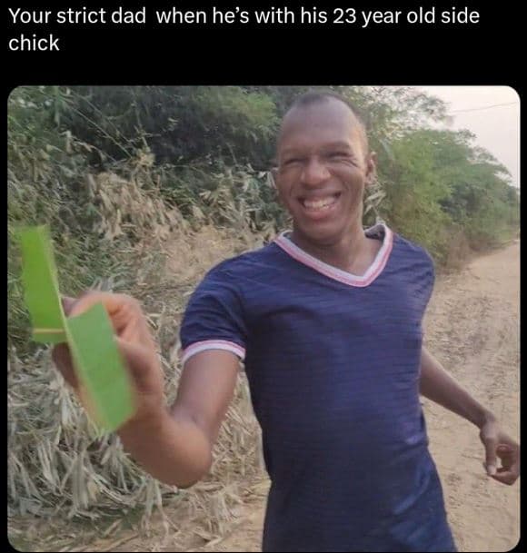 Your strict dad when he's with his 23 year old side chick