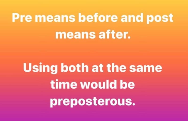 Pre means before and post means after. using both at the same time would be prep